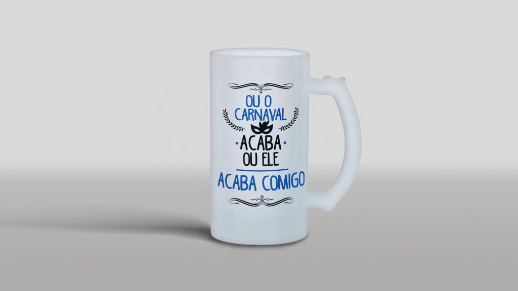 ARTE PARA CHOPE - OU O CARNAVAL ACABA OU ELE ACABA COMIGO-21