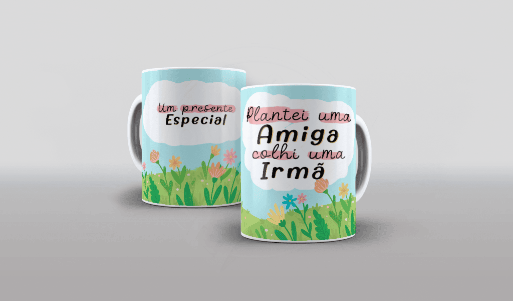ARTE PLANTEI UMA AMIGA, COLHI UMA IRMÃ- ESTAMPA PARA CANECA-171