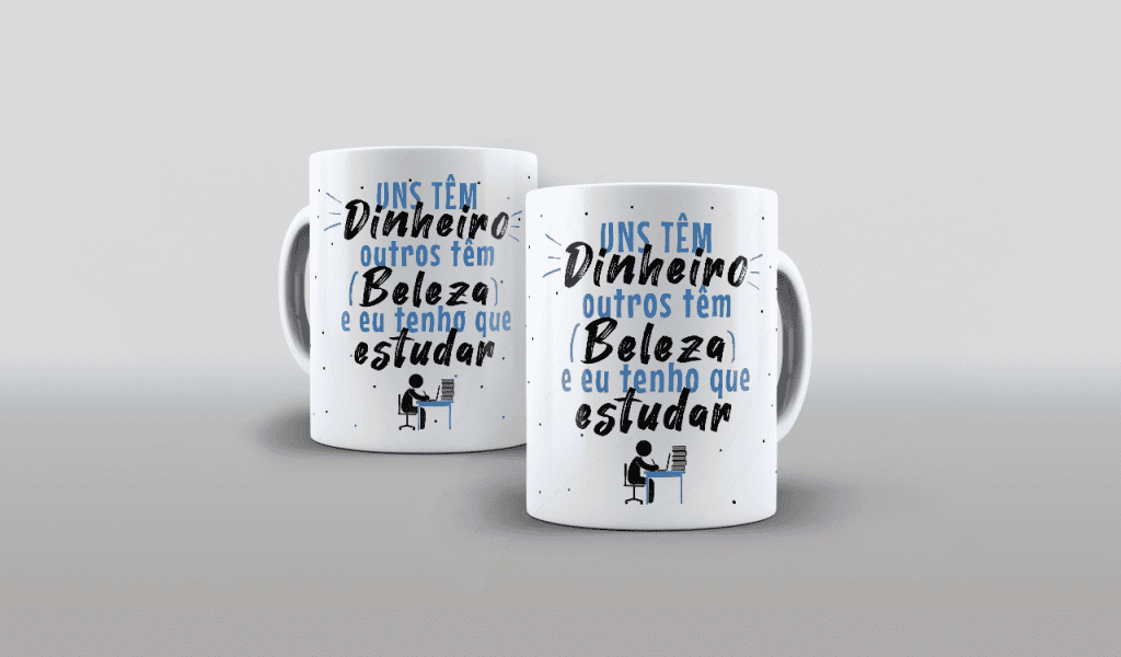 ESTAMPA PARA CANECA - UNS TÊM DINHEIRO OUTROS TEM BELEZA E EU TENHO QUE TRABALHAR-521